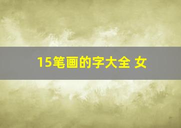 15笔画的字大全 女